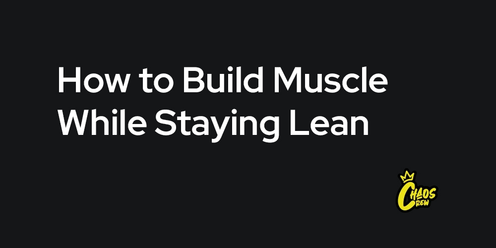 How to Build Muscle While Staying Lean: Supplements That Help